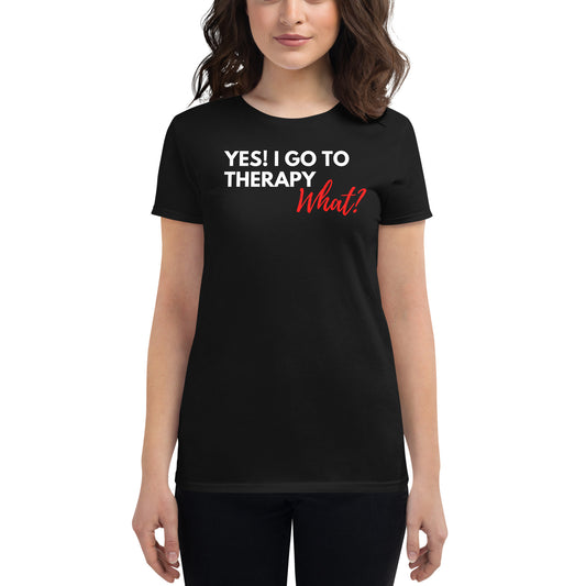 Yes, I go to therapy. What? Fitted T-shirt